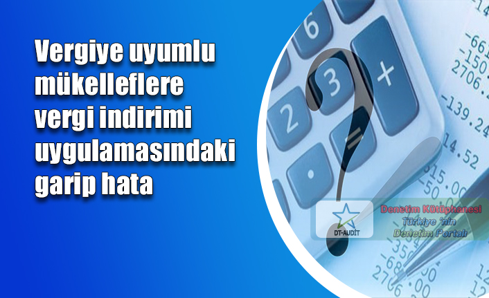 Vergiye uyumlu m�kelleflere vergi indirimi uygulamas�ndaki garip hata