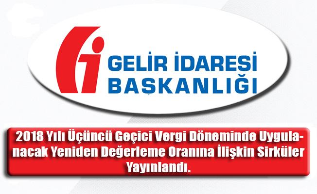 2018 Y�l� ���nc� Ge�ici Vergi D�neminde Uygulanacak Yeniden De�erleme Oran�na �li�kin Sirk�ler Yay�nland�. 