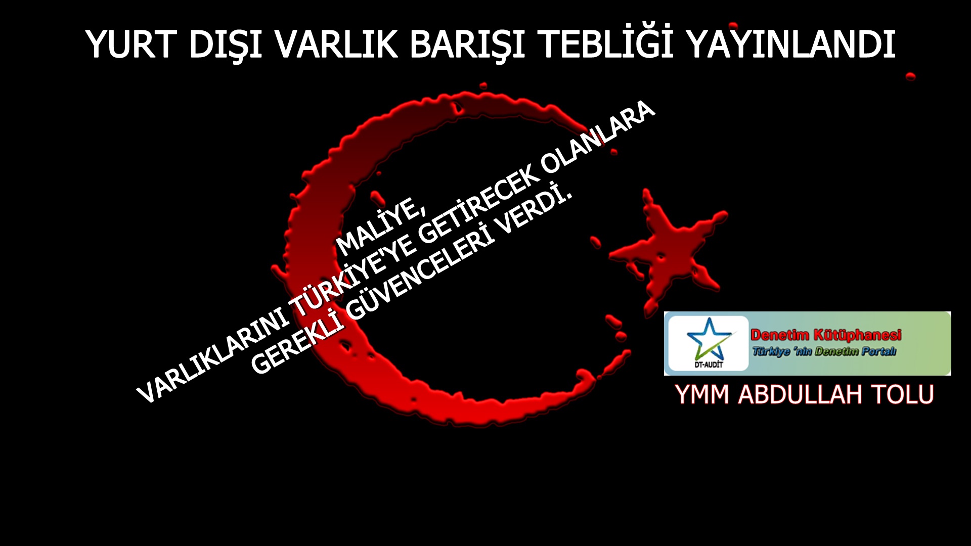 YURT DI�I VARLIK BARI�I TEBL��� YAYINLANDI, MAL�YE BU KAPSAMDA PARALARINI, D�V�ZLER�N�, H�SSE SENETLER�N�, TAHV�LLER�N�, MENKUL KIYMETLER�N�, ALTINLARINI T�RK�YE'YE GET�RECEK OLANLARA GEREKL� G�VENCELER� VERD�. 